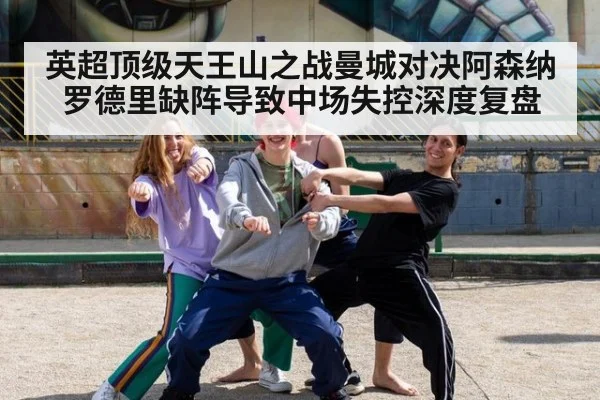 英超顶级天王山之战曼城对决阿森纳罗德里缺阵导致中场失控深度复盘